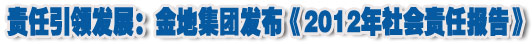 人本奠定長青基業(yè)，服務(wù)詮釋核心價值——金地集團2012年社會責(zé)任報告